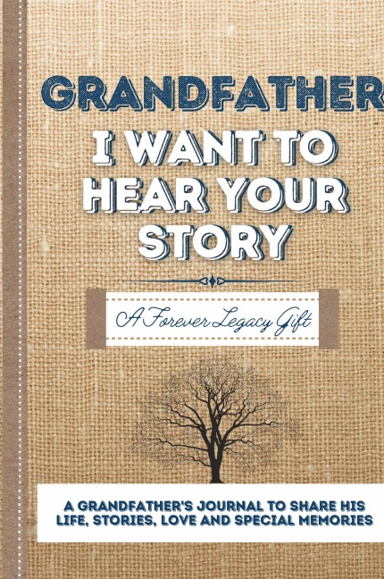 Grandfather, I Want To Hear Your Story: A Grandfathers Journal To Share His Life, Stories, Love And Special Memories