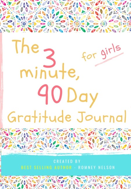 The 3 Minute, 90 Day Gratitude Journal for Girls: A Positive Thinking and Gratitude Journal For Girls to Promote Happiness, Self-Confidence and Well-Being (6.69 X 9.61 Inch 103 Pages)