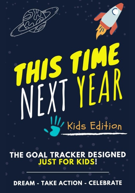 This Time Next Year - The Goal Tracker Designed Just For Kids: The Journal That Teaches Your Kids The Importance Of Goal Setting | 7 x 10 inch | 70 Pages