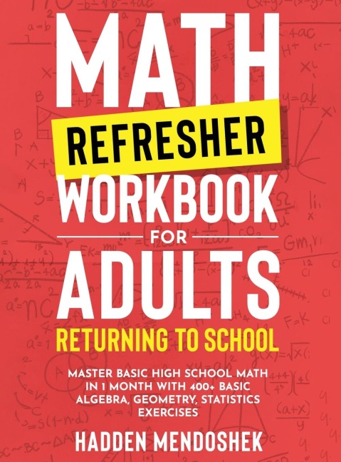 Math Refresher Workbook for Adults Returning to School: Master Basic High School Math in 1 Month With 500+ Basic Algebra, Geometry, Statistics Exercises