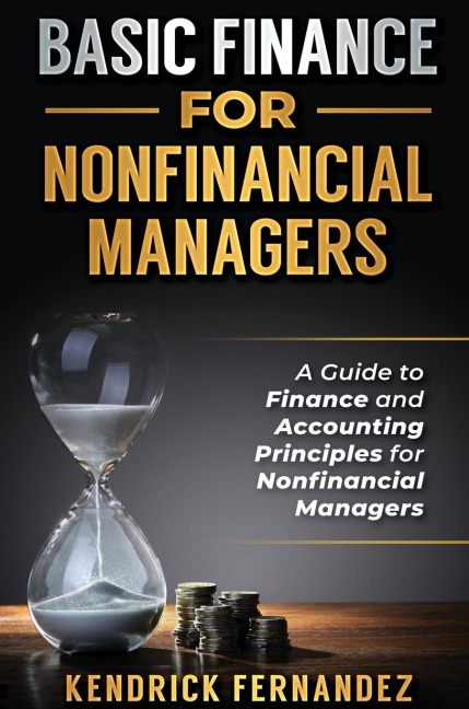 Basic Finance for Nonfinancial Managers: A Guide to Finance and Accounting Principles for Nonfinancial Managers