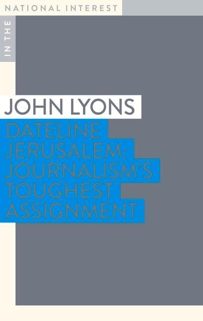 Dateline Jerusalem: Journalism's Toughest Assignment
