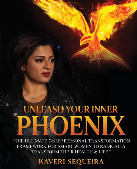 Unleash Your Inner Phoenix: The Ultimate 7-Step Personal Transformation Framework For Smart Women To Radically Transform Their Health & Life