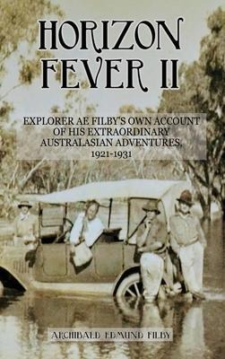 Horizon Fever II: Explorer A E Filbys own account of his extraordinary Australasian Adventures, 1921-1931