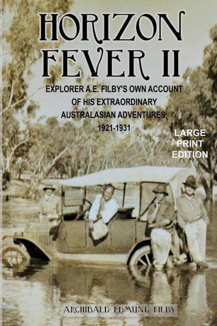 Horizon Fever II - LARGE PRINT: Explorer A E Filbys own account of his extraordinary Australasian Adventures, 1921-1931