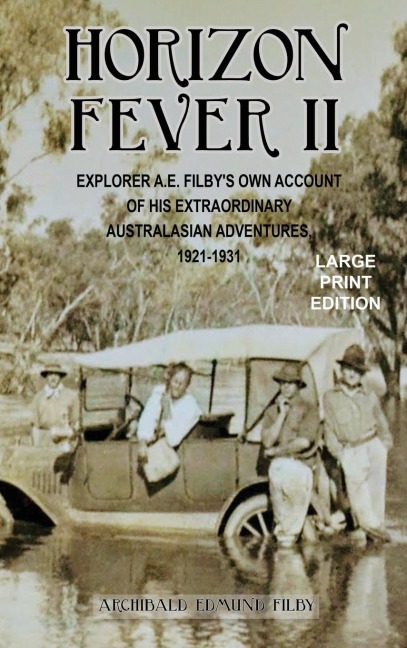 Horizon Fever II - LARGE PRINT: Explorer A E Filbys own account of his extraordinary Australasian Adventures, 1921-1931