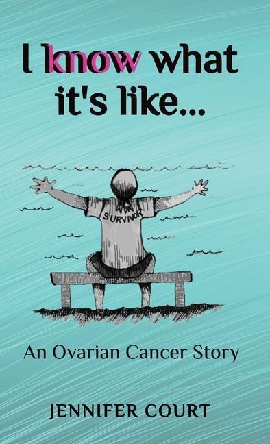I Know What its Like: An ovarian cancer story
