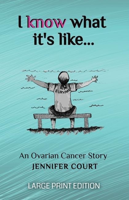 I Know What Its Like - LARGE PRINT: An ovarian cancer story