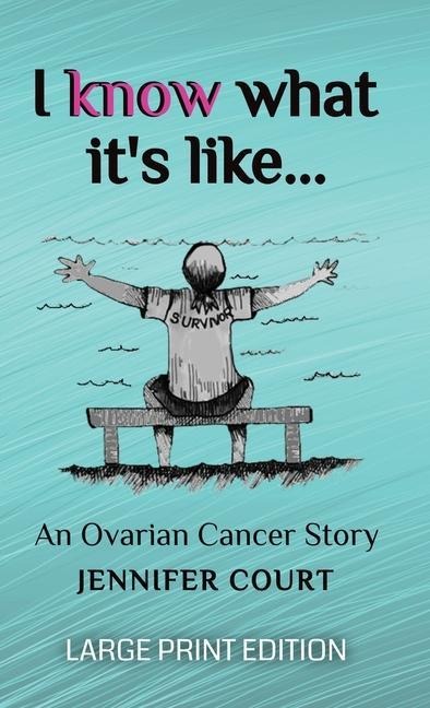 I Know What It's Like - LARGE PRINT: An ovarian cancer story