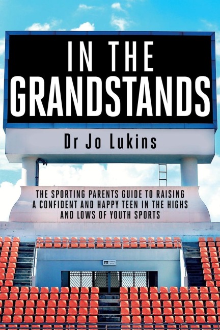 In The Grandstands: A parents guide to building a happy, confident and resilient athletic teen through the highs and lows of sport