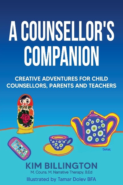A Counsellors Companion: Creative Adventures for Child Counsellors, Parents and Teachers