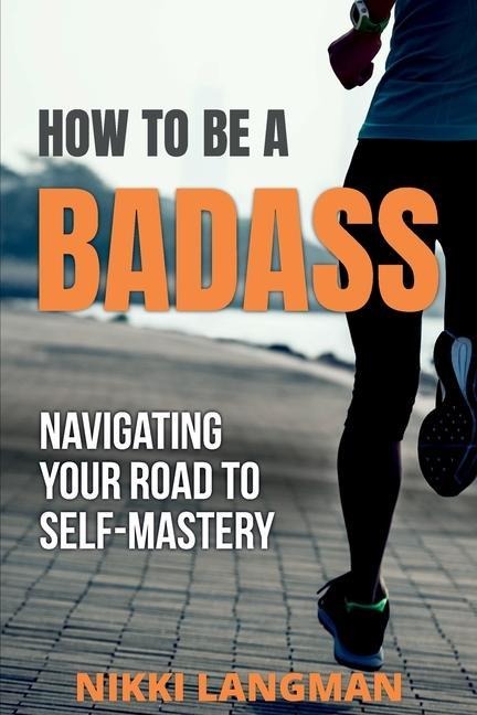 How to Be a Badass: Navigating Your Road To Self-Mastery