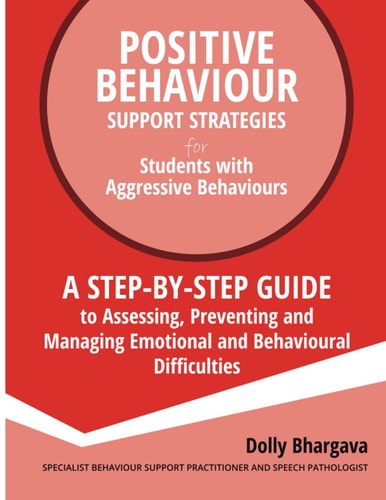 Positive Behaviour Support Strategies for Students with Aggressive Behaviour :a Step by Step Guide to Assessing, Preventing and Managing Emotional and Behavioural Difficulties (2nd Edition)