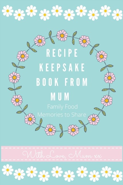 Recipe Keepsake Book From Mum: Create Your Own Recipe Book
