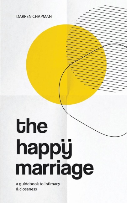 The Happy Marriage: A guidebook to intimacy and closeness