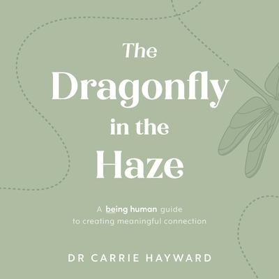 The Dragonfly in the Haze: A Being Human Guide to Creating Meaningful Connection