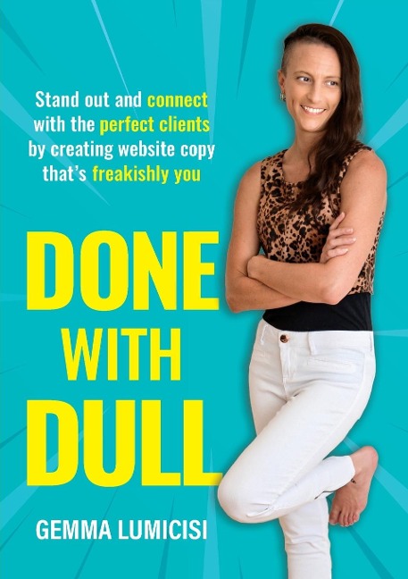 Done With Dull: Stand out and connect with the perfect clients by creating website copy thats freakishly you