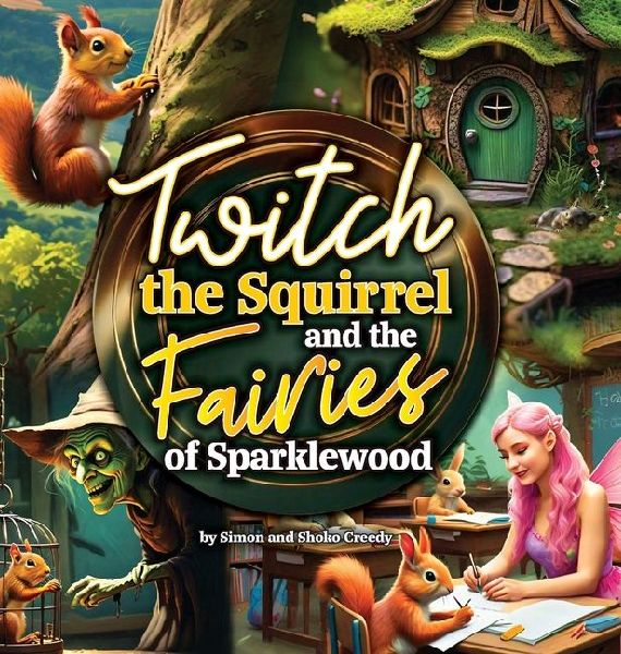 Twitch the Squirrel and the Fairies of Sparklewood: by Simon and Shoko Creedy