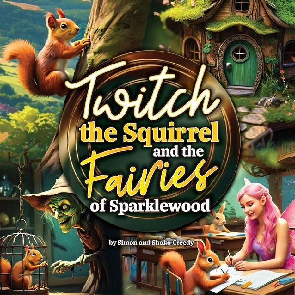 Twitch the Squirrel and the Fairies of Sparklewood: by Simon and Shoko Creedy