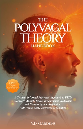 The Polyvagal Theory Handbook A Trauma-Informed Polyvagal Approach to PTSD Recovery, Anxiety Relief, Inflammation Reduction and Nervous System Regulation, with Vagus Nerve Exercises & Somatics