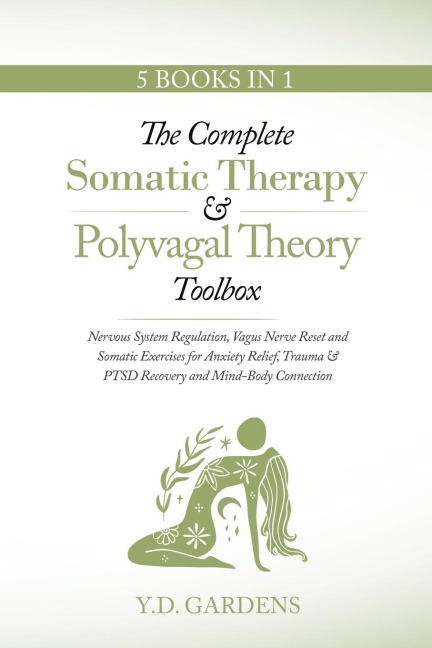 The Complete Somatic Therapy & Polyvagal Theory Toolbox: Nervous System Regulation, Vagus Nerve Reset and Somatic Exercises for Anxiety Relief, Trauma & PTSD Recovery and Mind-Body Connection: Nervous System Regulation, Vagus Nerve Reset and Somatic Exerc