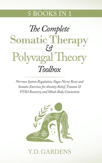 The Complete Somatic Therapy & Polyvagal Theory Toolbox - Nervous System Regulation, Vagus Nerve Reset and Somatic Exercises for Anxiety Relief, Trauma & PTSD Recovery and Mind-Body Connection: Nervous System Regulation, Vagus Nerve Reset and Somatic Exer