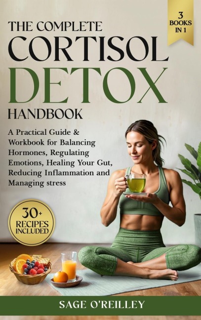 The Complete Cortisol Detox Handbook: A Practical Guide & Workbook for Balancing Hormones, Regulating Emotions, Healing Your Gut, Reducing Inflammation and Managing Stress