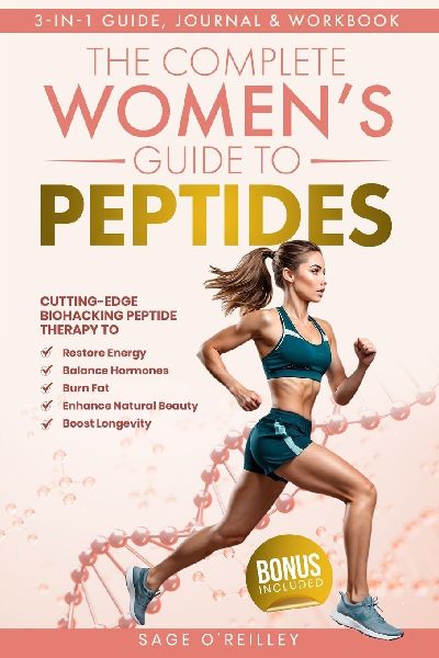 The Complete Womens Guide to Peptides: Cutting-Edge Biohacking Peptide Therapy to Restore Energy, Balance Hormones, Burn Fat, Enhance Natural Beauty, and Boost Longevity