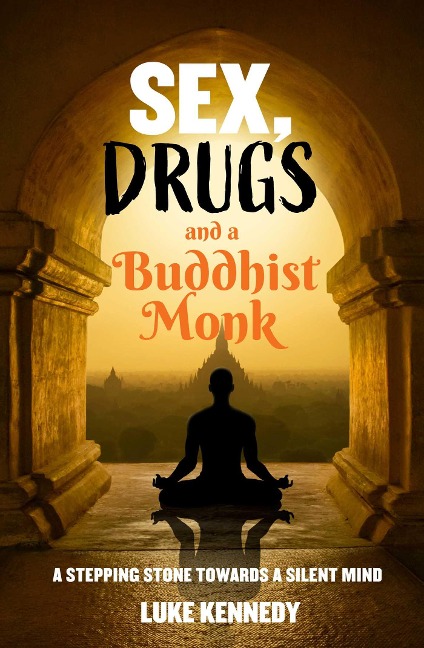 Sex, Drugs and a Buddhist Monk A stepping stone towards a silent mind.