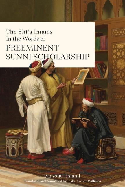 The Sh&#299;a Imams in the words of Preeminent Sunni Scholarship