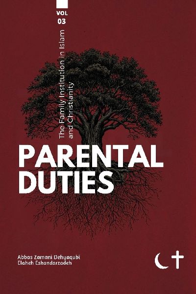 The Family institution in Islam and Christianity- Vol 3- Parental Duties: Parental Duties