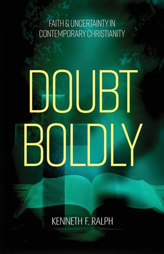 Doubt Boldly Faith & Uncertainty in Contemporary Christianity
