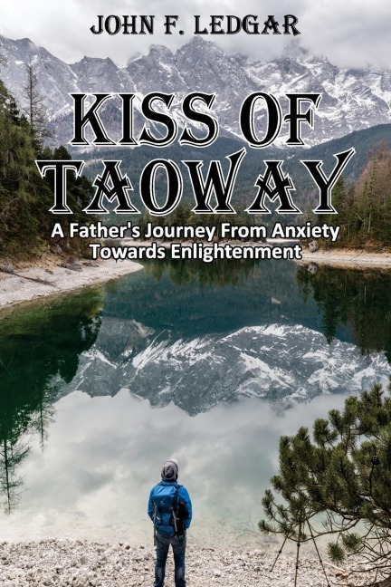 KISS OF TAOWAY: A Fathers Journey From Anxiety Towards Enlightenment