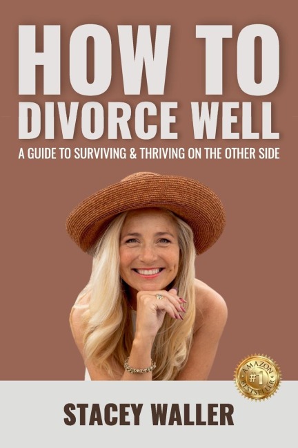 How To Divorce Well: A Guide to Surviving & Thriving on the Other Side
