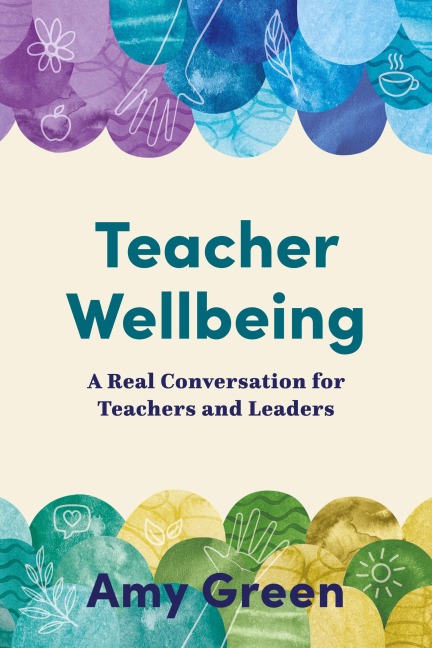 Teacher Wellbeing: A Real Conversation for Teachers and Leaders