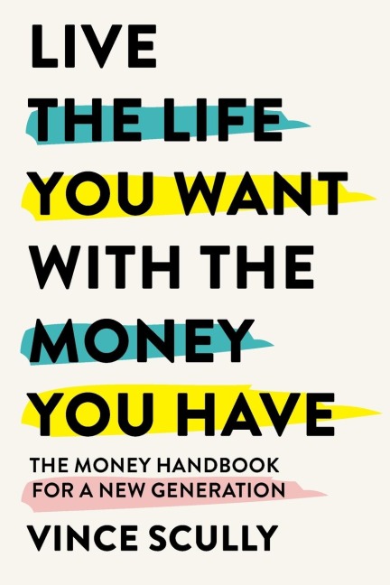 Live the Life You Want with the Money You Have: The money handbook for a new generation