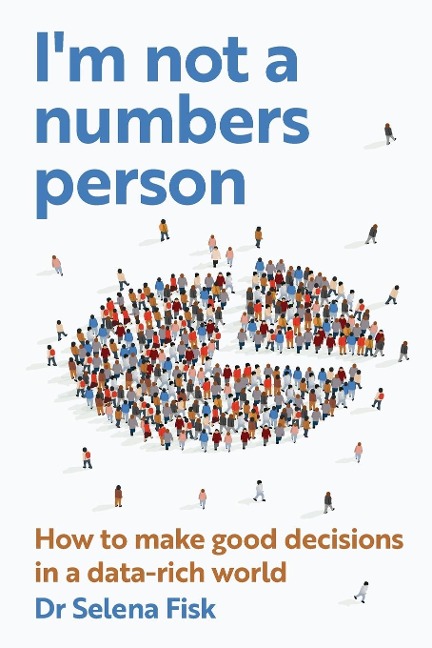 I'm Not a Numbers Person: How to make good decisions in a data-rich world