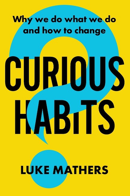 Curious Habits: Why we do what we do and how to change