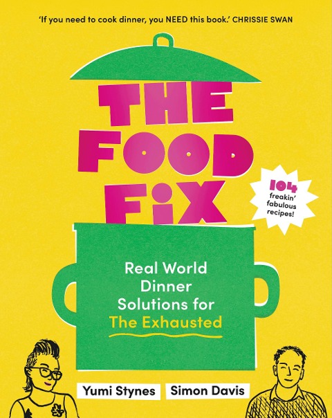 The Food Fix: Real World Dinner Solutions for the Exhausted - 104 Freakin' Fabulous Recipes!