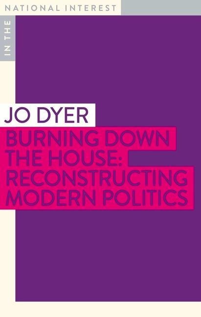 Burning Down the House: Reconstructing Modern Politics