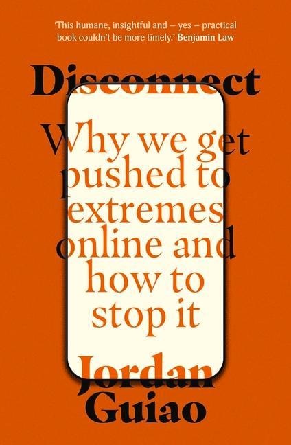 Disconnect: Why We Get Pushed to Extremes Online and How to Stop It