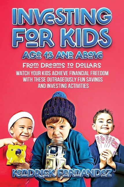 Investing for Kids Age 13 and Above: From Dreams to Dollars: Watch Your Kids Achieve Financial Freedom With These Outrageously Fun Savings and Investing Activities (Investing for Absolute Beginners)