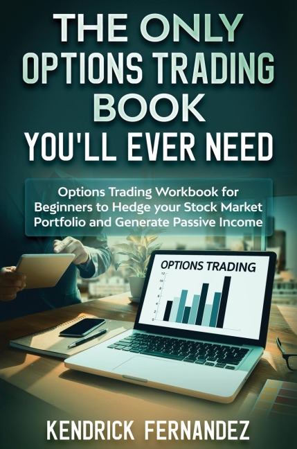 The Only Options Trading Book You Will Ever Need: Options Trading Workbook for Beginners to Hedge Your Stock Market Portfolio and Generate Income