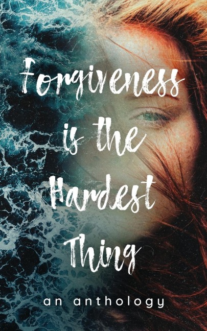 Forgiveness is the Hardest Thing: A collection of short stories, poems and essays on how 21 women let go and moved on... or didnt