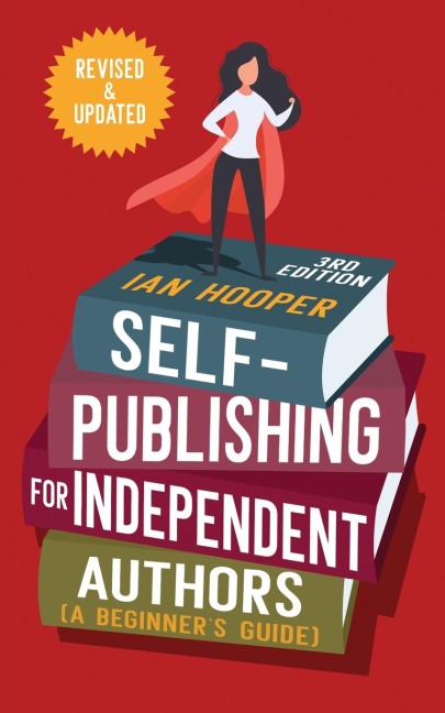 Self-Publishing for Independent Authors: (A Beginners Guide)