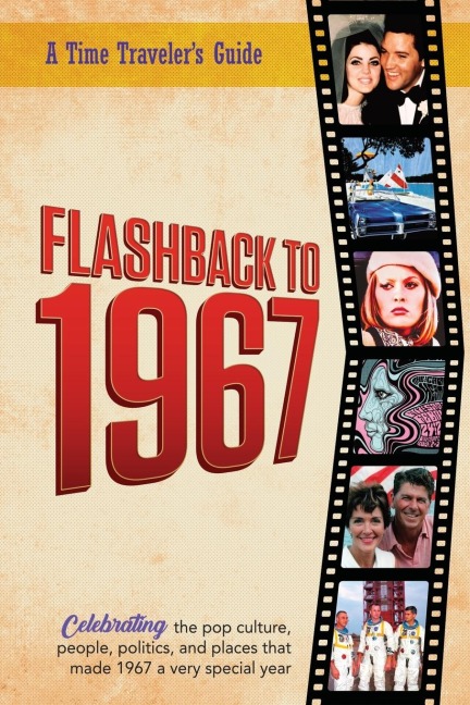 Flashback to 1967 - Celebrating the Pop Culture, People, Politics, and Places: From the Original Time-Traveler Flashback Series of Yearbooks - News Events, Pop Culture, Trivia, Educational Reference - a Gift for Anyone Born or Married in the Year 1967