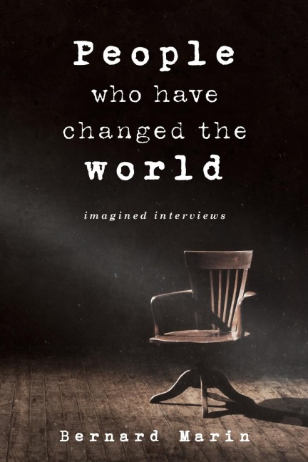 People Who Have Changed The World: Imagined Interviews