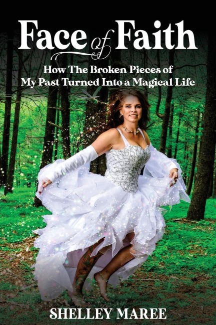 Face of Faith: How The Broken Pieces of My Past Turned Into a Magical Life
