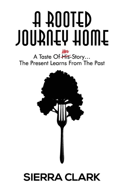 A Rooted Journey Home: A Taste of Her Story...The Present Learns from the Past