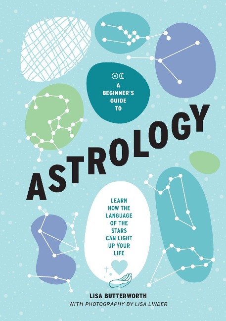 A Beginners Guide to Astrology: Learn How the Language of the Stars Can Light Up Your Life